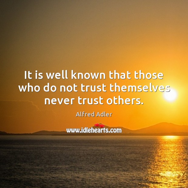 It is well known that those who do not trust themselves never trust others. Alfred Adler Picture Quote