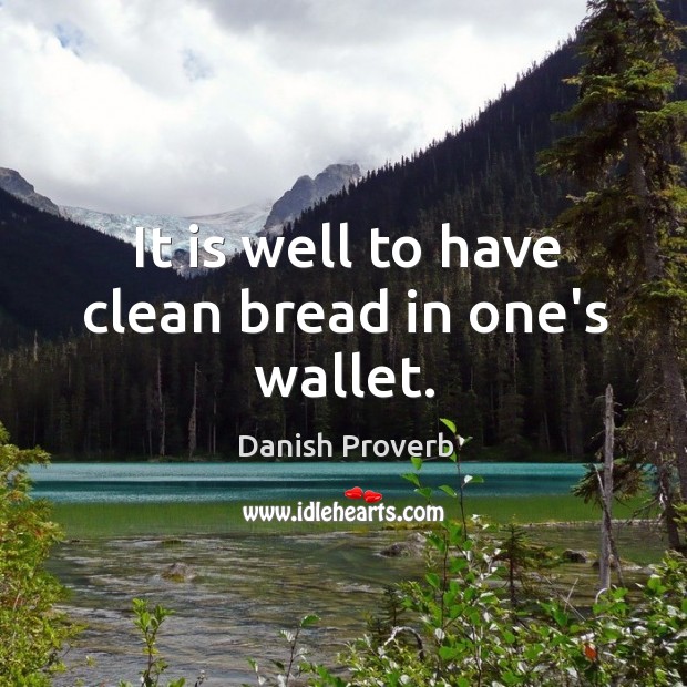 It is well to have clean bread in one’s wallet. Image