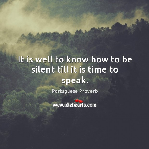 It is well to know how to be silent till it is time to speak. Image