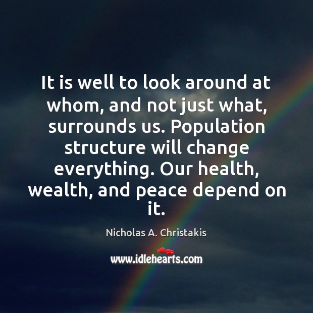 It is well to look around at whom, and not just what, Nicholas A. Christakis Picture Quote