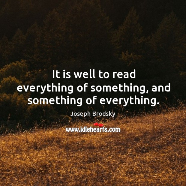 It is well to read everything of something, and something of everything. Image