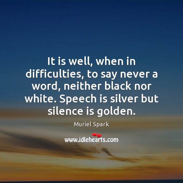 It is well, when in difficulties, to say never a word, neither Silence Quotes Image