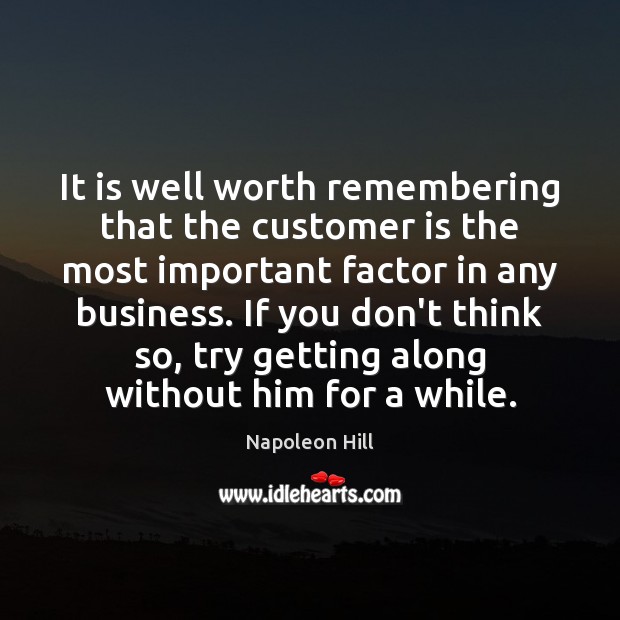 It is well worth remembering that the customer is the most important Image