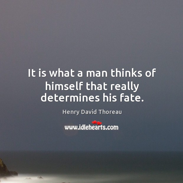 It is what a man thinks of himself that really determines his fate. Henry David Thoreau Picture Quote