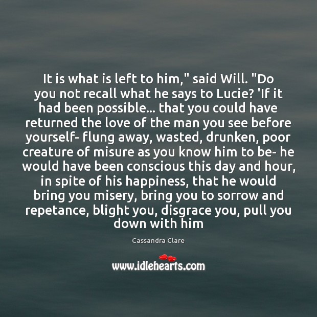 It is what is left to him,” said Will. “Do you not Cassandra Clare Picture Quote