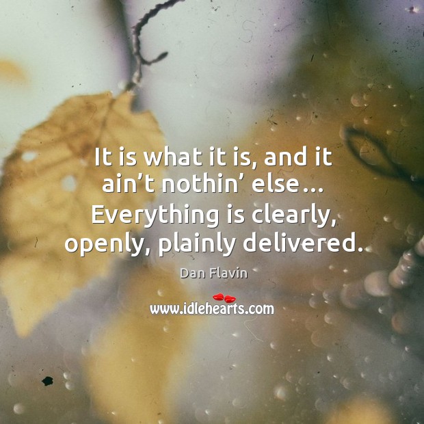 It is what it is, and it ain’t nothin’ else… everything is clearly, openly, plainly delivered. Image