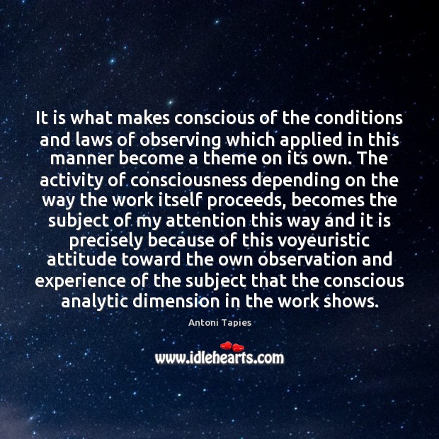 It is what makes conscious of the conditions and laws of observing Antoni Tapies Picture Quote