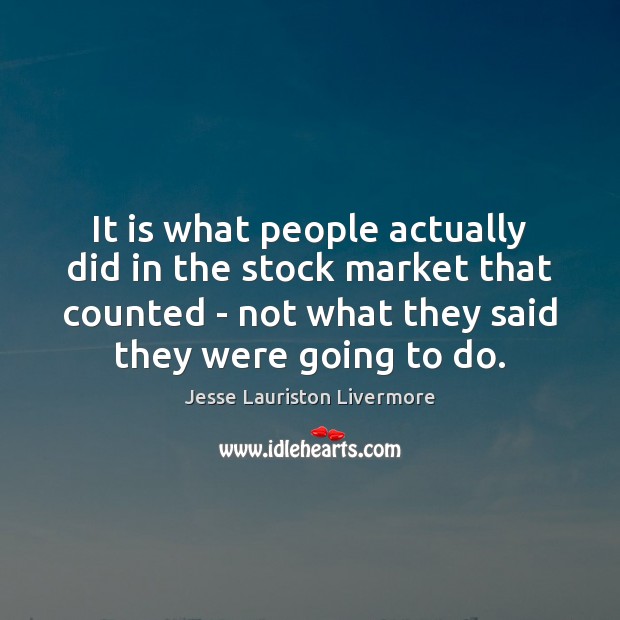 It is what people actually did in the stock market that counted Jesse Lauriston Livermore Picture Quote