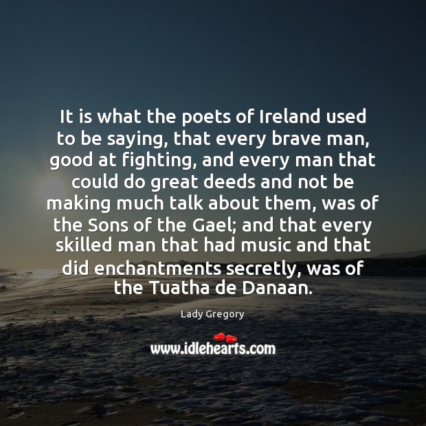 It is what the poets of Ireland used to be saying, that Lady Gregory Picture Quote