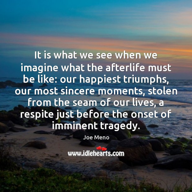 It is what we see when we imagine what the afterlife must Joe Meno Picture Quote