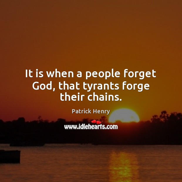 It is when a people forget God, that tyrants forge their chains. Patrick Henry Picture Quote