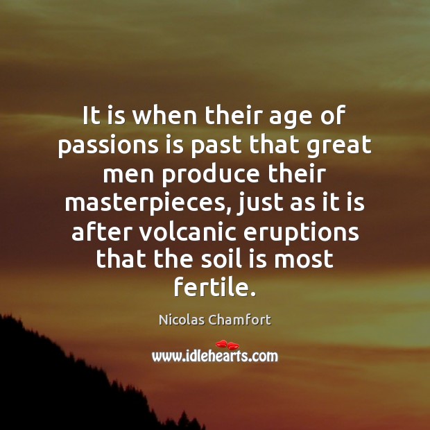It is when their age of passions is past that great men Nicolas Chamfort Picture Quote
