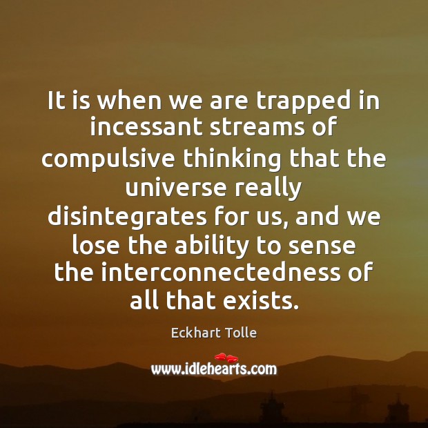 It is when we are trapped in incessant streams of compulsive thinking Eckhart Tolle Picture Quote