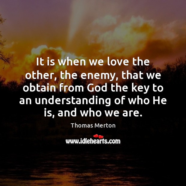It is when we love the other, the enemy, that we obtain Thomas Merton Picture Quote