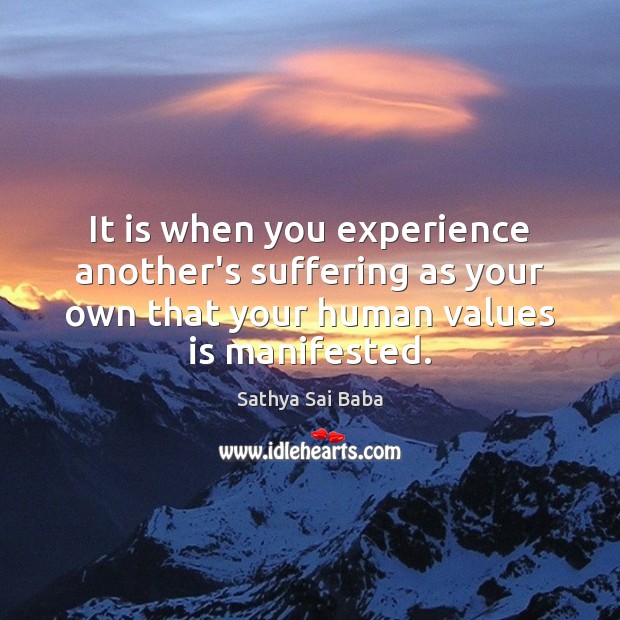 It is when you experience another’s suffering as your own that your Sathya Sai Baba Picture Quote