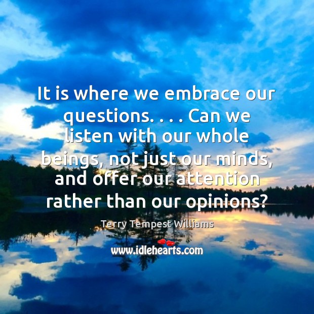 It is where we embrace our questions. . . . Can we listen with our Image