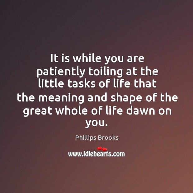 It is while you are patiently toiling at the little tasks Image