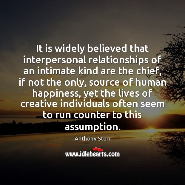 It is widely believed that interpersonal relationships of an intimate kind are Image