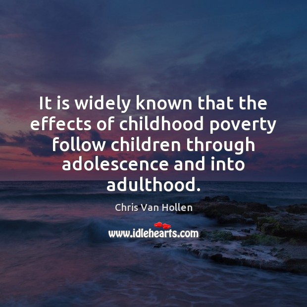 It is widely known that the effects of childhood poverty follow children Chris Van Hollen Picture Quote