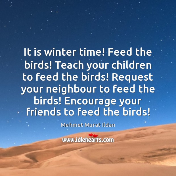 It is winter time! Feed the birds! Teach your children to feed Mehmet Murat Ildan Picture Quote