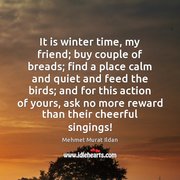 It is winter time, my friend; buy couple of breads; find a Mehmet Murat Ildan Picture Quote