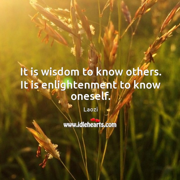 It is wisdom to know others. It is enlightenment to know oneself. Image