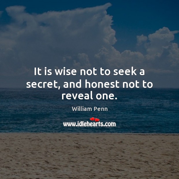It is wise not to seek a secret, and honest not to reveal one. William Penn Picture Quote