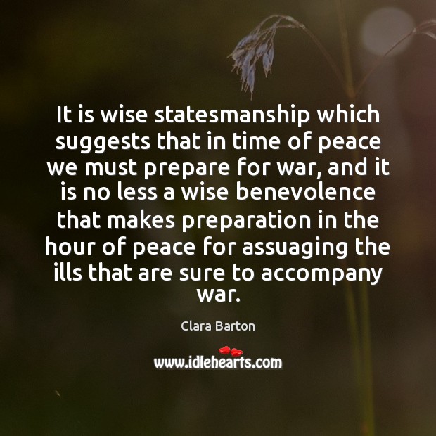 It is wise statesmanship which suggests that in time of peace we Clara Barton Picture Quote