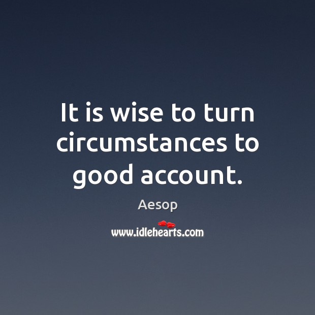 It is wise to turn circumstances to good account. Image
