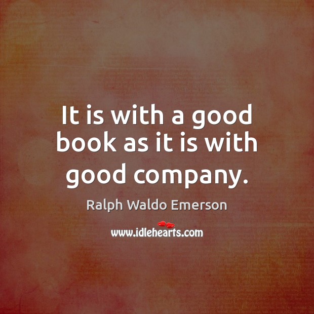 It is with a good book as it is with good company. Image