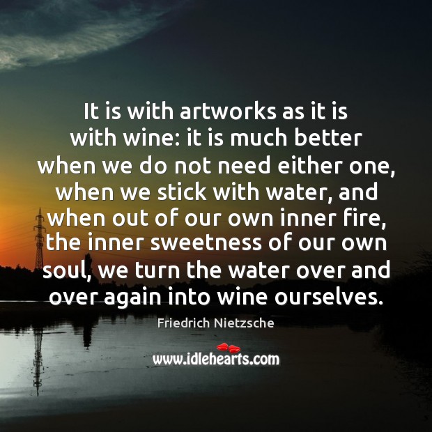 It is with artworks as it is with wine: it is much Friedrich Nietzsche Picture Quote