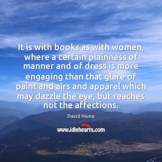 It is with books as with women, where a certain plainness of David Hume Picture Quote
