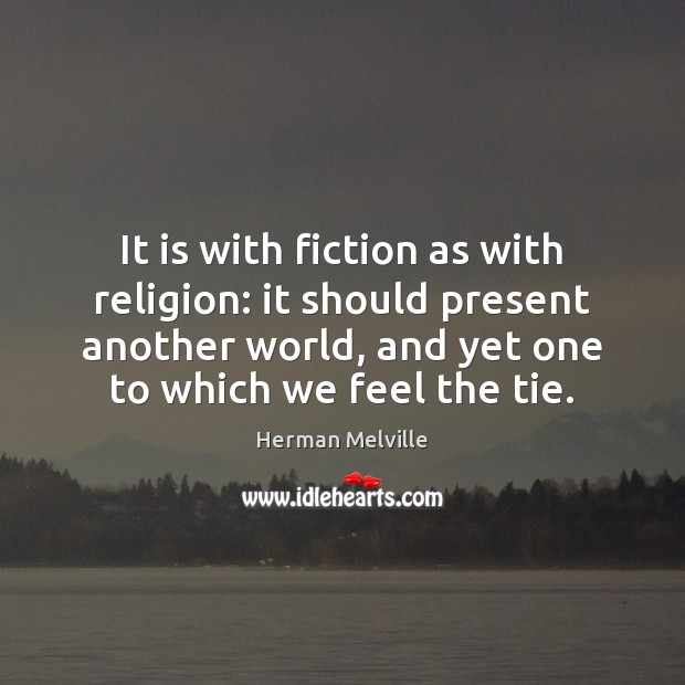 It is with fiction as with religion: it should present another world, Herman Melville Picture Quote