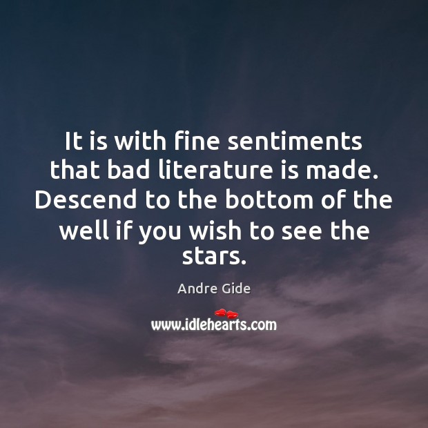 It is with fine sentiments that bad literature is made. Descend to Andre Gide Picture Quote