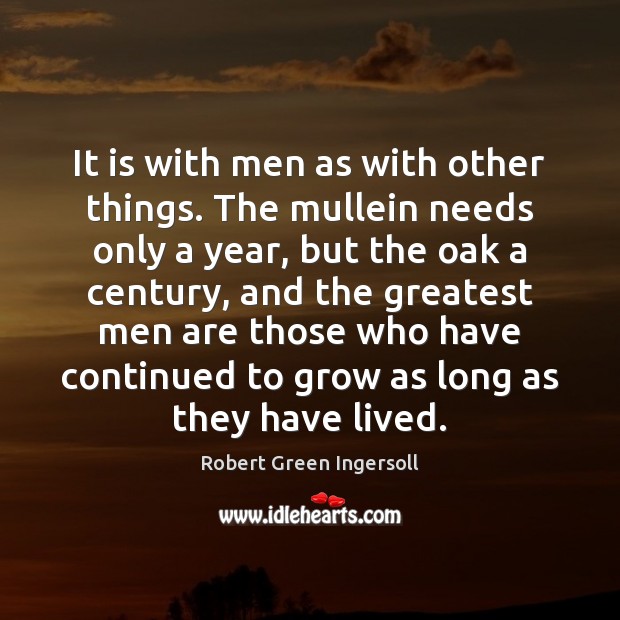 It is with men as with other things. The mullein needs only Robert Green Ingersoll Picture Quote