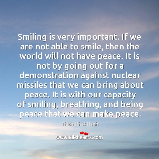 It is with our capacity of smiling, breathing, and being peace that we can make peace. Thich Nhat Hanh Picture Quote