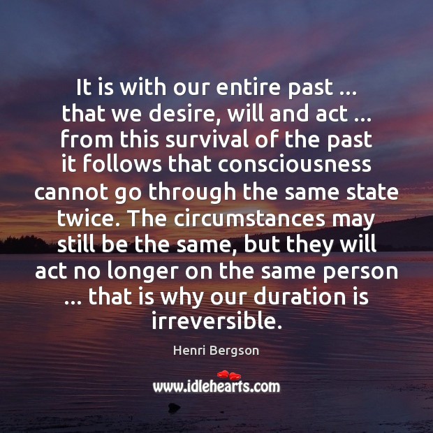 It is with our entire past … that we desire, will and act … Image