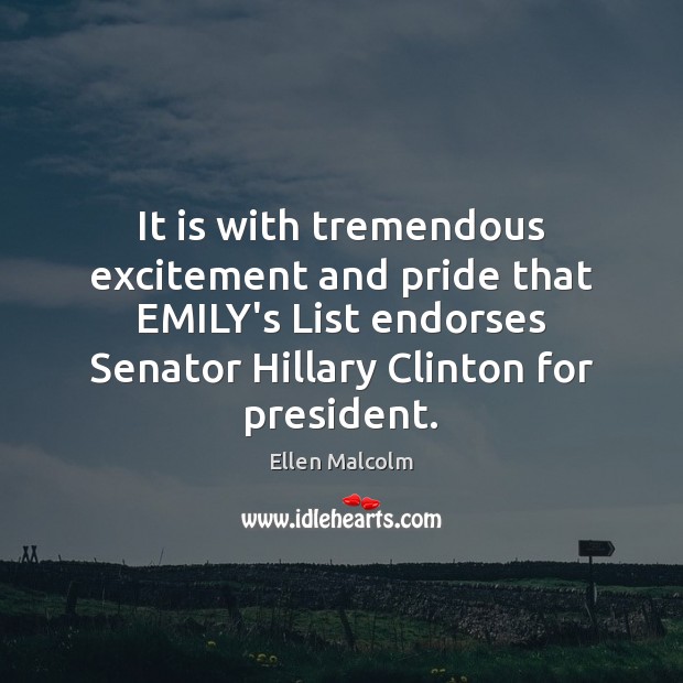 It is with tremendous excitement and pride that EMILY’s List endorses Senator Ellen Malcolm Picture Quote