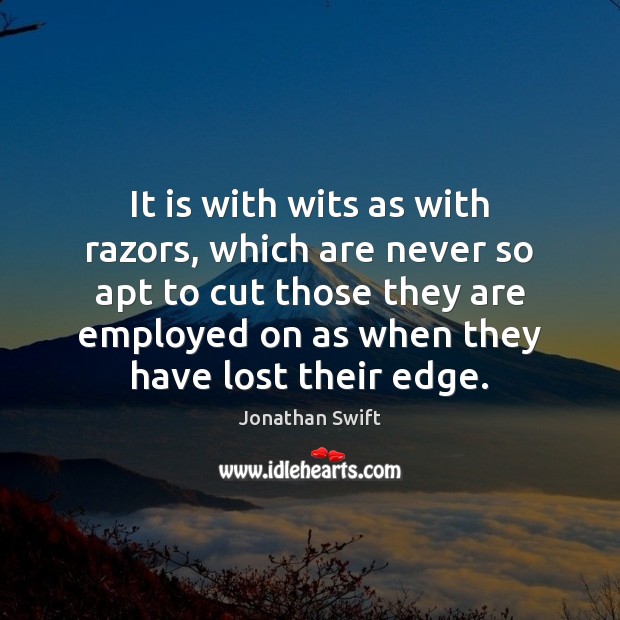 It is with wits as with razors, which are never so apt Jonathan Swift Picture Quote