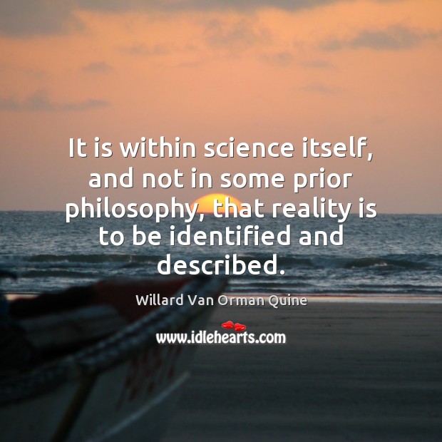 It is within science itself, and not in some prior philosophy, that Willard Van Orman Quine Picture Quote