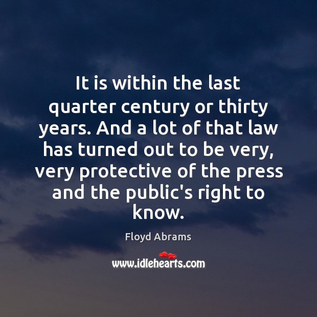 It is within the last quarter century or thirty years. And a Floyd Abrams Picture Quote