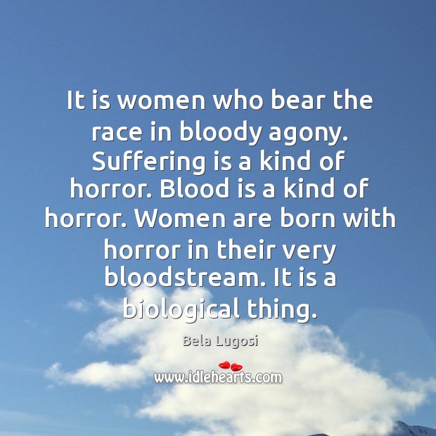 It is women who bear the race in bloody agony. Image