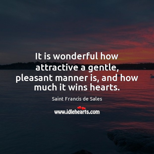 It is wonderful how attractive a gentle, pleasant manner is, and how much it wins hearts. Image