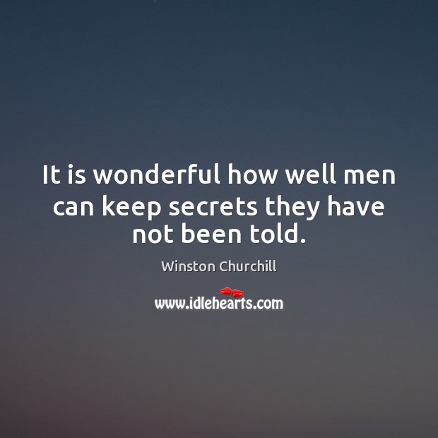 It is wonderful how well men can keep secrets they have not been told. Winston Churchill Picture Quote