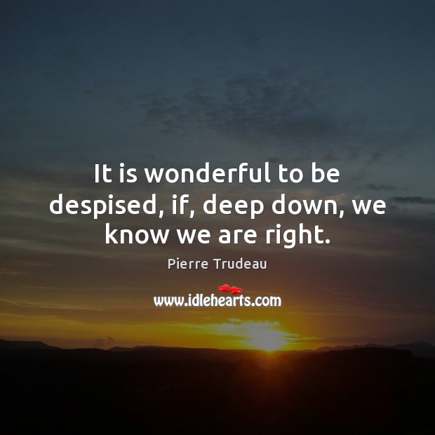 It is wonderful to be despised, if, deep down, we know we are right. Image