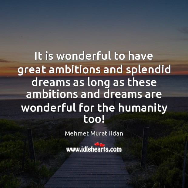It is wonderful to have great ambitions and splendid dreams as long Humanity Quotes Image