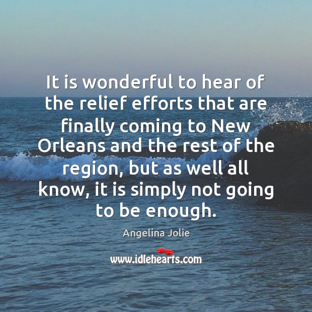 It is wonderful to hear of the relief efforts that are finally Angelina Jolie Picture Quote