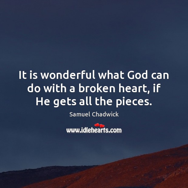 It is wonderful what God can do with a broken heart, if He gets all the pieces. Broken Heart Quotes Image