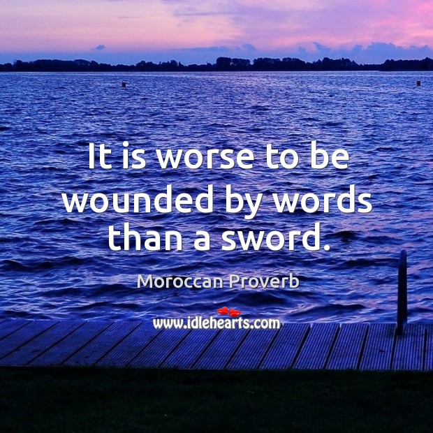 It is worse to be wounded by words than a sword. Moroccan Proverbs Image