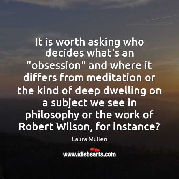 It is worth asking who decides what’s an “obsession” and where it Image